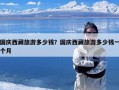 国庆西藏旅游多少钱？国庆西藏旅游多少钱一个月