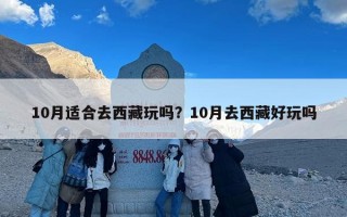 10月适合去西藏玩吗？10月去西藏好玩吗