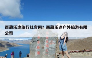 西藏乐途旅行社官网？西藏乐途户外旅游有限公司