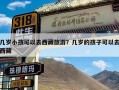 几岁小孩可以去西藏旅游？几岁的孩子可以去西藏