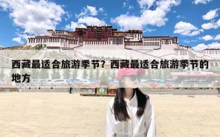 西藏最适合旅游季节？西藏最适合旅游季节的地方
