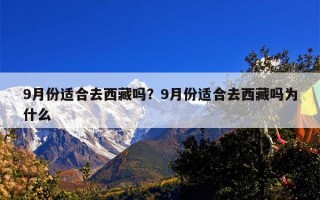 9月份适合去西藏吗？9月份适合去西藏吗为什么