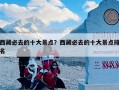 西藏必去的十大景点？西藏必去的十大景点排名