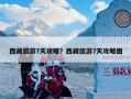 西藏旅游7天攻略？西藏旅游7天攻略图