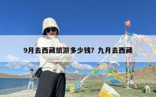 9月去西藏旅游多少钱？九月去西藏