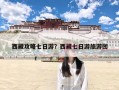 西藏攻略七日游？西藏七日游旅游团